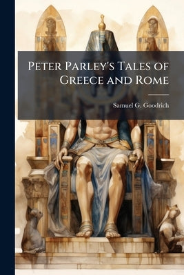 Peter Parley's Tales of Greece and Rome by Goodrich, Samuel G. 1793-1860