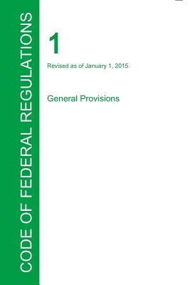 CFR 1, General Provisions, January 01, 2015 (Volume 1 of 1) by Office of the Federal Register (Cfr)