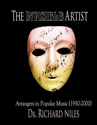 The Invisible Artist: Arrangers In Popular Music (1950-2000) by Niles, Richard