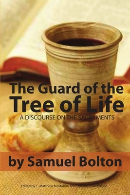 The Guard of the Tree of Life, a Discourse on the Sacraments by Bolton, Samuel