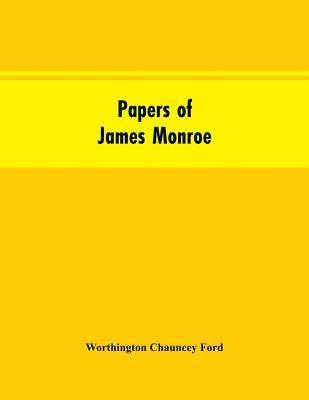 Papers of James Monroe: listed in chronological order from the original manuscripts in the Library of Congress by Ford, Worthington Chauncey