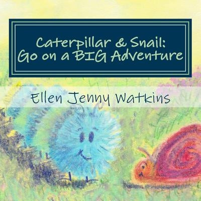 Caterpillar and Snail: Go on a BIG Adventure by Watkins, Ellen Jenny
