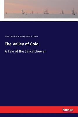 The Valley of Gold: A Tale of the Saskatchewan by Howarth, David