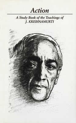 Action: A Selection of Passages from the Teachings of J. Krishnamurti by Krishnamurti, Jiddu