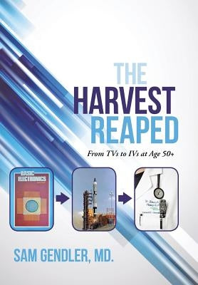 The Harvest Reaped: From TVs to IVs at Age 50+ by Gendler, MD Sam