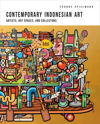 Contemporary Indonesian Art: Artists, Art Spaces, and Collectors by Spielmann, Yvonne