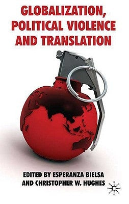 Globalization, Political Violence and Translation by Bielsa, E.