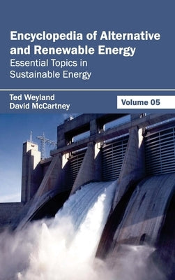 Encyclopedia of Alternative and Renewable Energy: Volume 05 (Essential Topics in Sustainable Energy) by Weyland, Ted