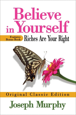 Believe in Yourself Features Bonus Book: Riches Are Your Right: Original Classic Edition by Murphy, Joseph