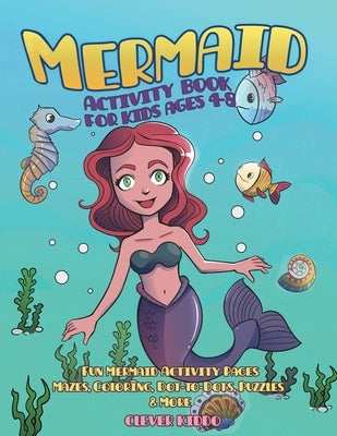 Mermaid Activity Book for Kids Ages 4-8: Fun Mermaid Activity Pages - Mazes, Coloring, Dot-to-Dots, Puzzles and More! by Clever Kiddo