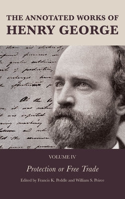 The Annotated Works of Henry George: Protection or Free Trade by Peddle, Francis K.
