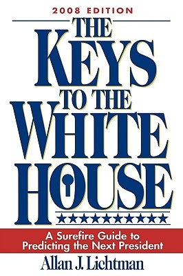 The Keys to the White House: A Surefire Guide to Predicting the Next President by Lichtman, Allan J.