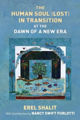The Human Soul (Lost) in Transition At the Dawn of a New Era by Shalit, Erel