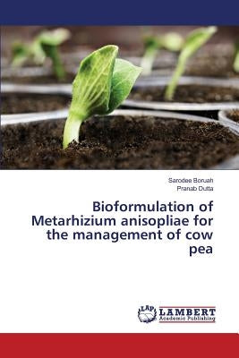 Bioformulation of Metarhizium anisopliae for the management of cow pea by Boruah Sarodee