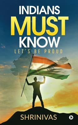Indians Must Know: Let's Be Proud by Shrinivas