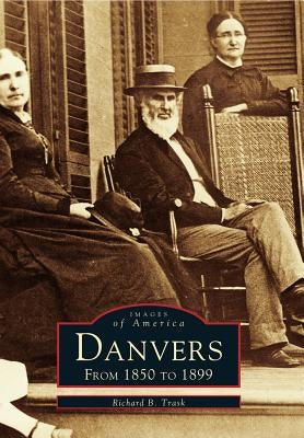 Danvers: From 1850 to 1899 by Trask, Richard B.