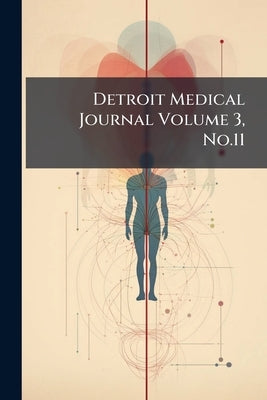 Detroit Medical Journal Volume 3, No.11 by Anonymous