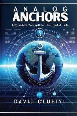 Analog Anchors: Grounding Yourself in the Digital Tide by Olubiyi, David