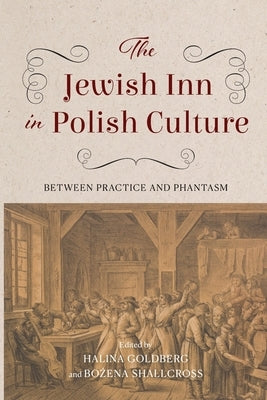 The Jewish Inn in Polish Culture: Between Practice and Phantasm by Goldberg, Halina