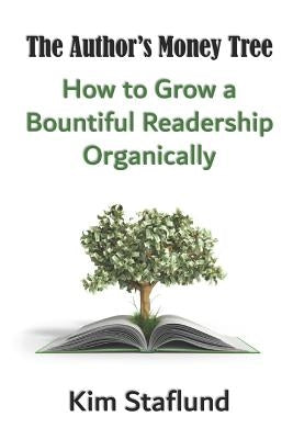 The Author's Money Tree: How to Grow a Bountiful Readership Organically by Staflund, Kim
