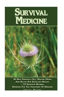 Survival Medicine: 30 Best Essential Oils, Healing Herbs And Salves For Excellent Health + 22 Effective Natural Remedies For The Treatmen by Wilkins, Crystal