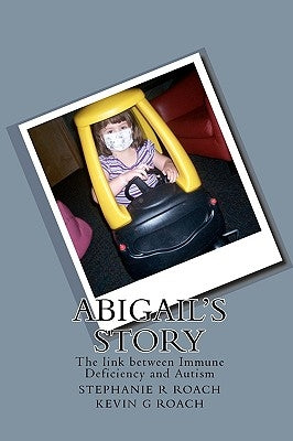 Abigail's Story: The link between Immune Deficiency and Autism by Roach, Stephanie R.