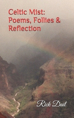 Celtic Mist: Poems, Follies & Reflection by Dail, Rick