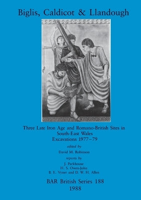 Biglis, Caldicot and Llandough: Three Late Iron Age and Romano-British Sites in South-East Wales. Excavations 1977-79 by Robinson, David M.