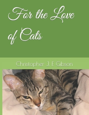For the Love of Cats by Gibson, Christopher J. F.