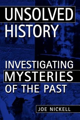 Unsolved History: Investigating Mysteries of the Past by Nickell, Joe