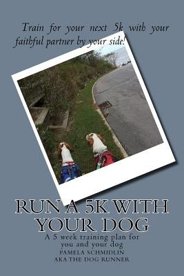 Run a 5k with your dog: A training plan and more to follow by Schmidlin, Pamela a.