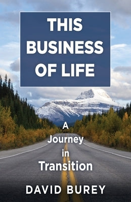 This Business of Life: A Journey in Transition by Burey, David