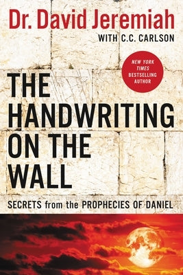 The Handwriting on the Wall: Secrets from the Prophecies of Daniel by Jeremiah, David