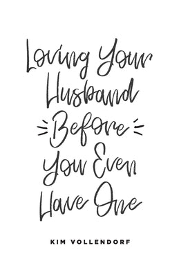 Loving Your Husband Before You Even Have One by Vollendorf, Kim