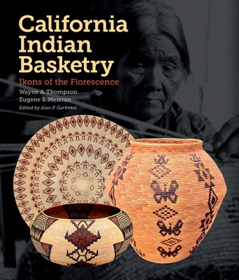 California Indian Basketry: Ikons of the Florescence by Thompson, Wayne A.