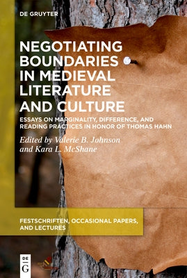 Negotiating Boundaries in Medieval Literature and Culture: Essays on Marginality, Difference, and Reading Practices in Honor of Thomas Hahn by Johnson, Valerie B.
