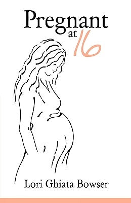 Pregnant at 16 by Lori Ghiata Bowser
