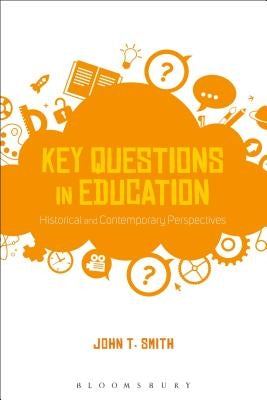 Key Questions in Education: Historical and Contemporary Perspectives by Smith, John T.