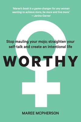 Worthy: Stop mauling your mojo; straighten your self-talk and create an intentional life by McPherson, Maree