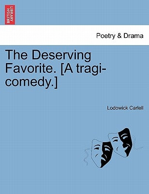 The Deserving Favorite. [A Tragi-Comedy.] by Carlell, Lodowick