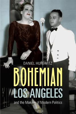Bohemian Los Angeles: And the Making of Modern Politics by Hurewitz, Daniel