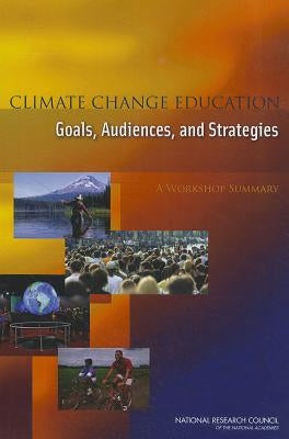 Climate Change Education: Goals, Audiences, and Strategies: A Workshop Summary by National Research Council