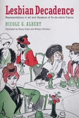 Lesbian Decadence: Representations in Art and Literature of Fin-De-Siècle France by Albert, Nicole
