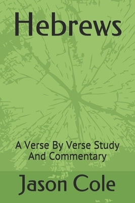 Hebrews: A Verse By Verse Study And Commentary by Cole, Jason