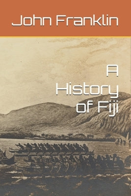 A History of Fiji by Franklin, John
