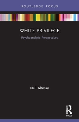 White Privilege: Psychoanalytic Perspectives by Altman, Neil