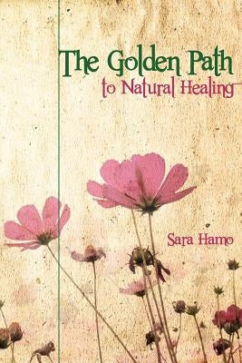 The Golden Path to Natural Healing by Hamo, Sara