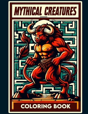 Mythical Creatures Coloring book: Color your way through a collection of legendary beasts, whose whims and stories have captivated minds for centuries by Simmons Art, Roxanne