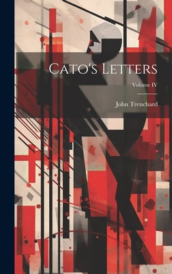 Cato's Letters; Volume IV by Trenchard, John