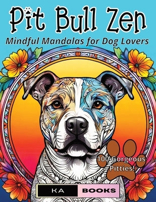 Pit Bull Zen: Mindful Mandalas for Dog Lovers: Gorgeous Gift for Pit Bull Fans Who Want to Relax with Flowers and Mandalas by Schlicht, Ka